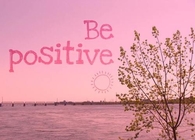 Be positive