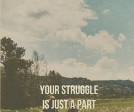 Your struggle is just a part of your story