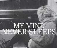 My mind never sleeps