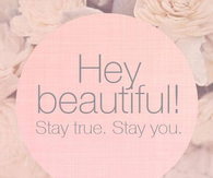 Hey beautiful, stay true. Stay you