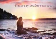 Please say you love me too