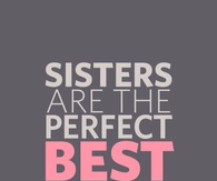 Sisters are the perfect best friend