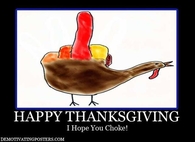 Happy Thanksgiving, I hope you choke