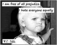 I hate everyone equally