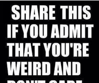 Weird and Dont Care
