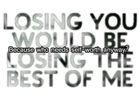 Losing you would be losing the best of me
