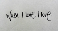When i love, i love
