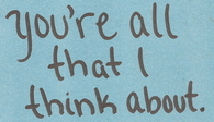 You are all that I think about
