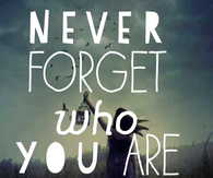 Never forget who you are