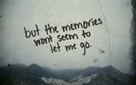 The memories wont seem to let me go