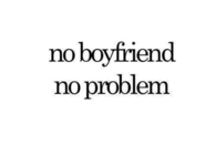 No boyfriend, no problem