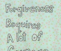 Forgiveness requires alot of courage