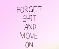 Forget shit and move on