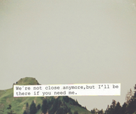 I will be there if you need me