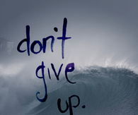 Dont give up ever