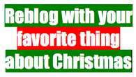 Reblog with your favorite thing about Christmas
