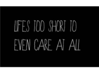 Life is too short to care at all