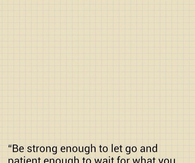Be strong and patient