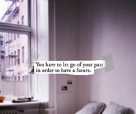 You have to let go of your past