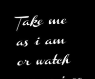 take me as I am