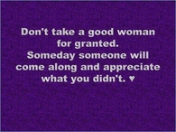 dont take a good women for granted