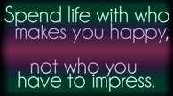 Spend life with who makes you happy,