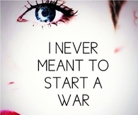 Never Meant To Start A War
