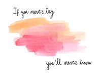 If you never try, you will never know