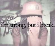 Im strong but i break