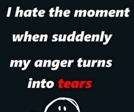 I hate the moment when my anger turns into tears