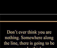 Don't Ever Think You Are Nothing