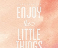 Enjoy the Little Things