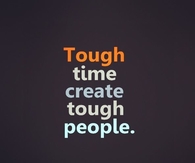 Tough Time Create Tough People