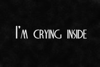 Im crying inside