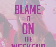 Blame it the weekend
