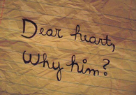 Dear heart, why him