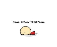 I have school tomorrow