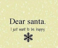 Dear santa, I just want to be happy