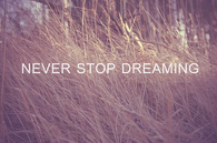 Never stop dreaming