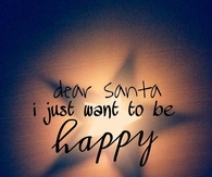 Dear santa, I just want to be happy