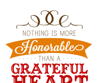 Nothing is more honorable than a Grateful Heart