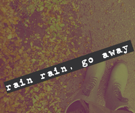 Rain, rain go away