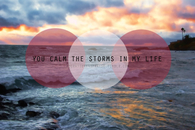 Calm the storms in my life