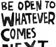 Be open to whatever comes next