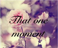 That one moment