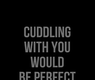 Cuddling with you