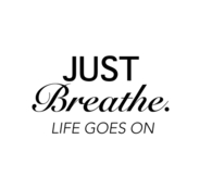Just breathe, life goes on