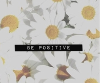 Be positive