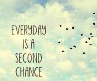 Everyday is a second chance