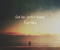 God has perfect timing, trust him